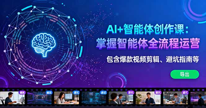 AI+智能体创作课:掌握智能体全流程运营。包含爆款视频剪辑、避坑指南等