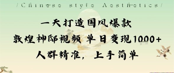 一天打造国风爆款敦煌神邸视频单日变现1k+人群精准，上手简单