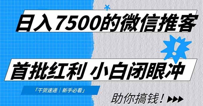 日入7500的微信推客,首批红利,自用省钱、分享赚钱,0门槛小白闭眼冲!