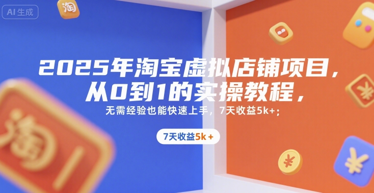 2025年淘宝虚拟店铺项目,从0到1的实操教程,无需经验也能快速上手,7天收益5k+