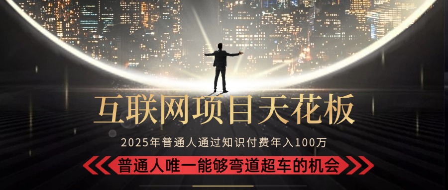 2025“互联网项目天花板”:不做韭菜,做镰刀!“月入 10W+ 普通人弯道...