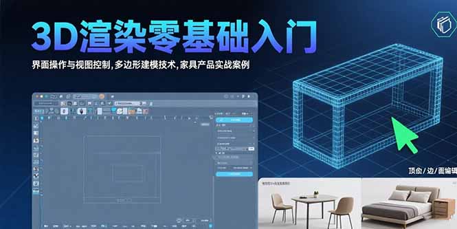 3D渲染零基础入门:界面操作与视图控制,多边形建模技术,家具产品实战案例
