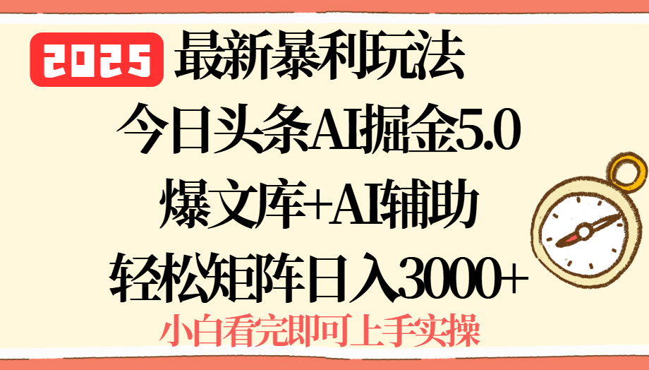 2025年今日头条最新暴利玩法5.0，一键生成爆款，轻松实现矩阵日入3000+
