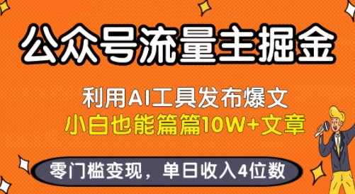 公众号流量主掘金新玩法，利用AI工具发布爆文，小白也能篇篇10W+文章，零门槛变现，单日收入4位数