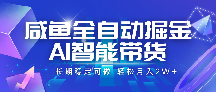 咸鱼全自动掘金,AI智能带货 长期稳定可做,轻松月入2W+