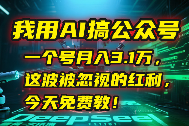 我用AI搞公众号，一个号月入3.1万，这波被忽视的红利，今天免费教！