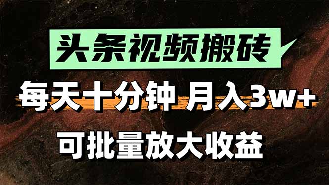 头条视频搬砖,每天10分钟,小白轻松月入3万+,可批量放大收益