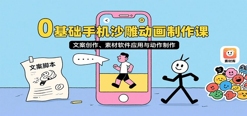 0基础手机沙雕动画制作课,文案创作、素材软件应用与动作制作
