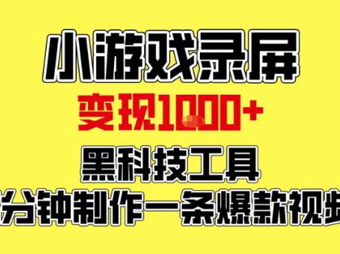 小游戏录屏项目，日变现1k，黑科技工具5分钟制作一条爆款视频，新人小白皆可上手【揭秘】