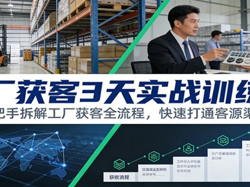 工厂获客3天实战训练营:手把手拆解工厂获客全流程,快速打通客源渠道