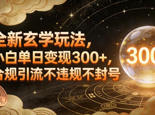 全新玄学玩法,小白单日变现3张+,合规引流不违规不封号