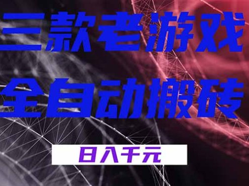 三款老游戏全自动搬砖，无需人工，日入1k，新手小白轻松做！