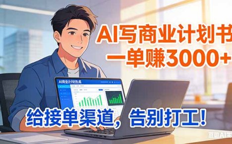 靠 AI 写商业计划书，一单赚 3000+，给专属接单渠道，越做越稳，告别打工
