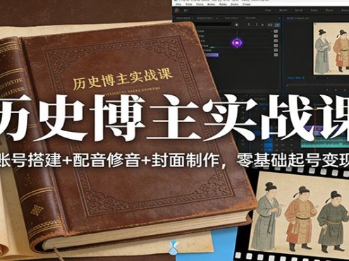 历史博主实战课：账号搭建+配音修音+封面制作，零基础起号变现