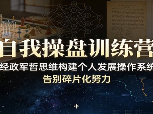 自我操盘训练营：以经政军哲思维构建个人发展操作系统，告别碎片化努力