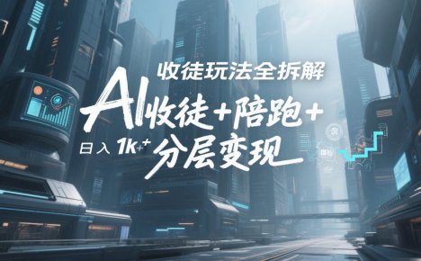 AI收徒玩法全拆解,靠“收徒+陪跑+分层变现”,纯靠流量变现,日入1k+