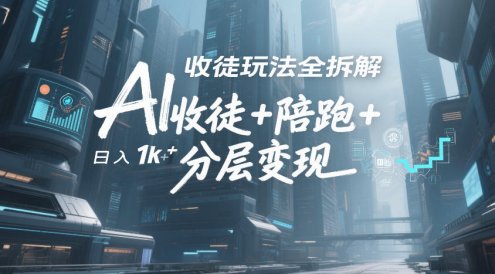 AI收徒玩法全拆解，靠“收徒+陪跑+分层变现”，纯靠流量变现，日入1k+