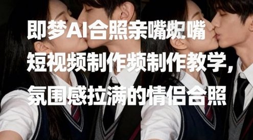 即梦AI合照亲嘴短视频制作教学，氛围感拉满的情侣合照