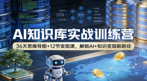 AI知识库实战训练营：36天思维导图+12节变现课，解锁AI+知识变现新路径