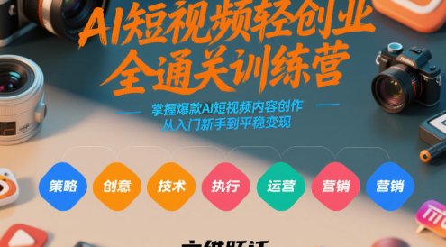 AI短视频轻创业全通关训练营，掌握爆款AI短视频内容创作，从入门新手到平稳变现的六维跃迁