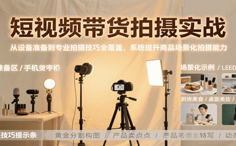 短视频带货拍摄实战,从设备准备到专业拍摄技巧全覆盖,系统提升商品场景化拍摄能力