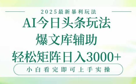 今日头条2025年最新暴利玩法，一键生成爆款，轻松实现矩阵日入3000+