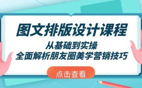 图文排版设计课程，从基础到实操，全面解析朋友圈美学营销技巧