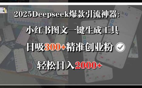 2025Deepseek爆款引流神器：小红书图文一键生成工具，日吸300+精准创业...