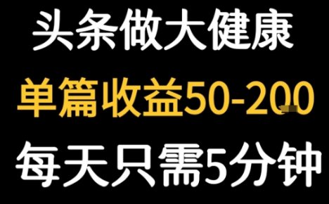每天5分钟，用今日头条创作大健康图文 单篇收益50-2张